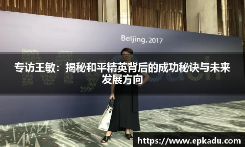专访王敏：揭秘和平精英背后的成功秘诀与未来发展方向