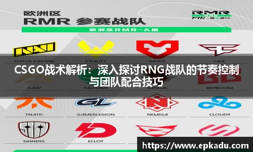 CSGO战术解析：深入探讨RNG战队的节奏控制与团队配合技巧