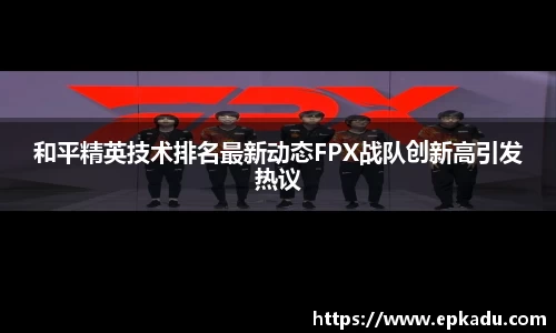 和平精英技术排名最新动态FPX战队创新高引发热议